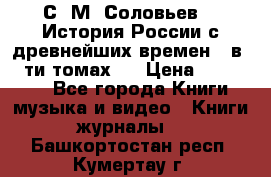 С. М. Соловьев,  «История России с древнейших времен» (в 29-ти томах.) › Цена ­ 370 000 - Все города Книги, музыка и видео » Книги, журналы   . Башкортостан респ.,Кумертау г.